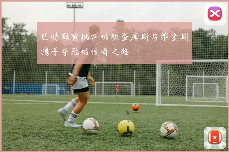 巴特勒曾批评的软蛋唐斯与维金斯携手夺冠的传奇之路